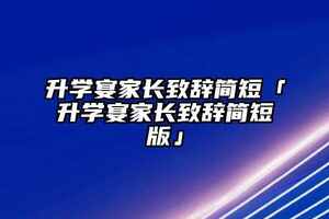 升學宴家長致辭簡短「升學宴家長致辭簡短版」