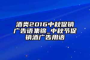 酒類2016中秋促銷廣告語集錦_中秋節促銷酒廣告用語