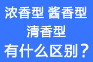 濃香型、醬香型、清香型有什么區別？