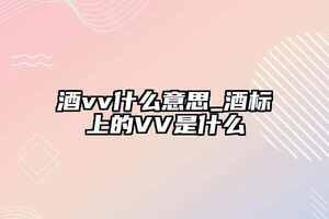 酒vv什么意思_酒標上的VV是什么