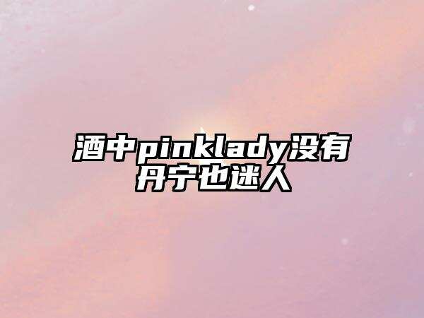 酒中pinklady沒有丹寧也迷人