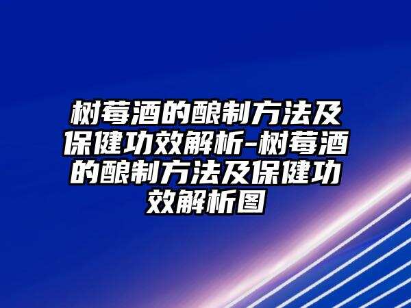 樹莓酒的釀制方法及保健功效解析-樹莓酒的釀制方法及保健功效解析圖