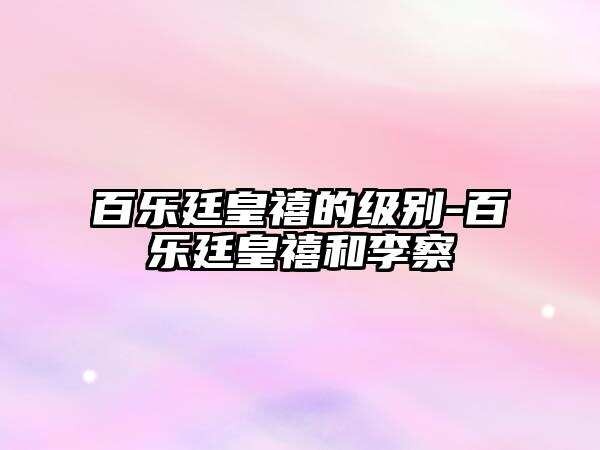 百樂廷皇禧的級別-百樂廷皇禧和李察