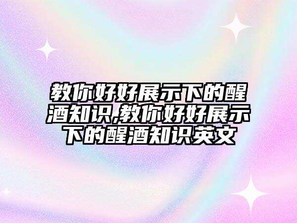 教你好好展示下的醒酒知識,教你好好展示下的醒酒知識英文